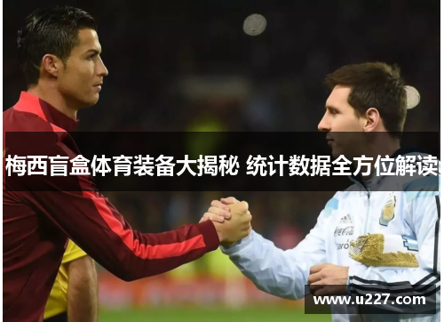 梅西盲盒体育装备大揭秘 统计数据全方位解读
