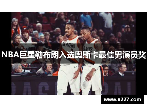 NBA巨星勒布朗入选奥斯卡最佳男演员奖