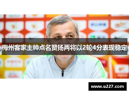 梅州客家主帅点名赞扬两将以2轮4分表现稳定